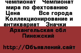 11.1) чемпионат : Чемпионат мира по фехтованию › Цена ­ 490 - Все города Коллекционирование и антиквариат » Значки   . Архангельская обл.,Пинежский 